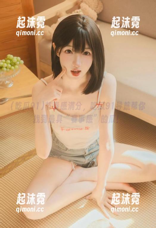 节奏感满分，吃瓜91导航帮你找到最具“赛事感”的瓜！