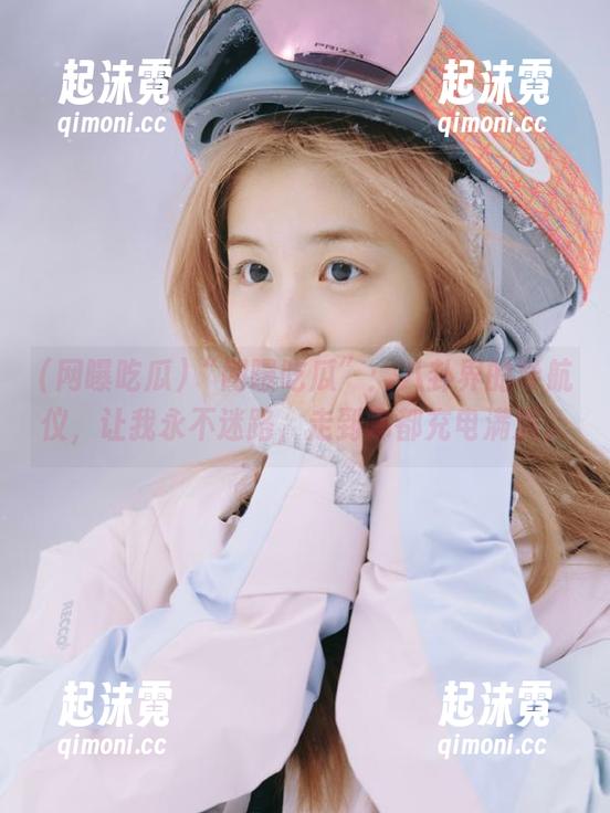 “网曝吃瓜”：八卦界的导航仪，让我永不迷路，走到哪都充电满满。