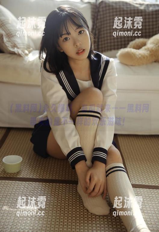 永久爆料，有瓜就来——黑料网带来的是不一样的欢乐滋味！